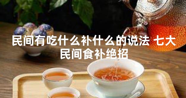 民间有吃什么补什么的说法 七大民间食补绝招